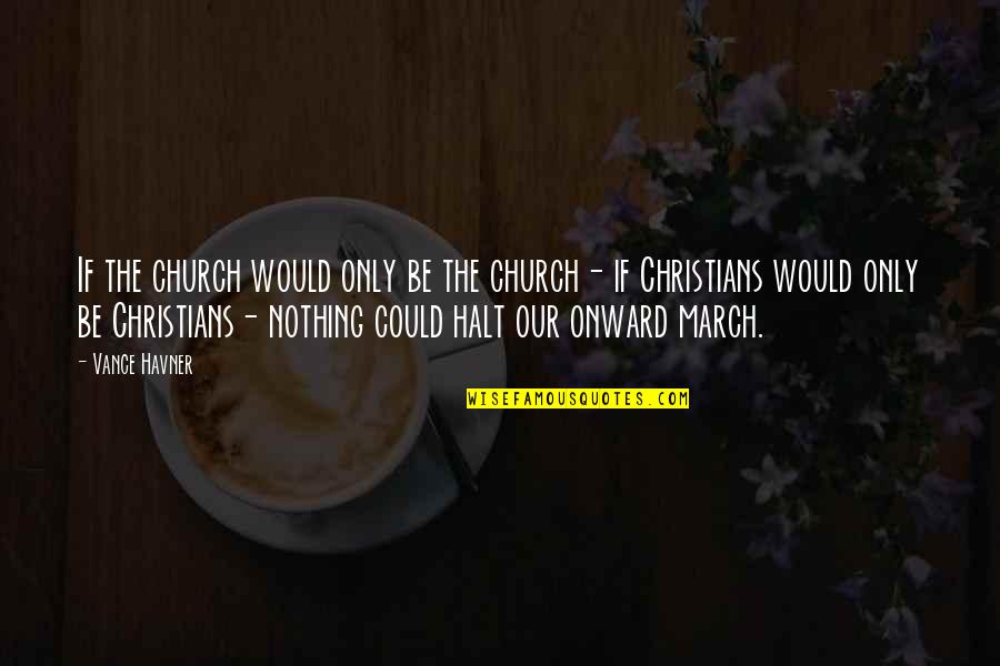 Onward Quotes By Vance Havner: If the church would only be the church-
