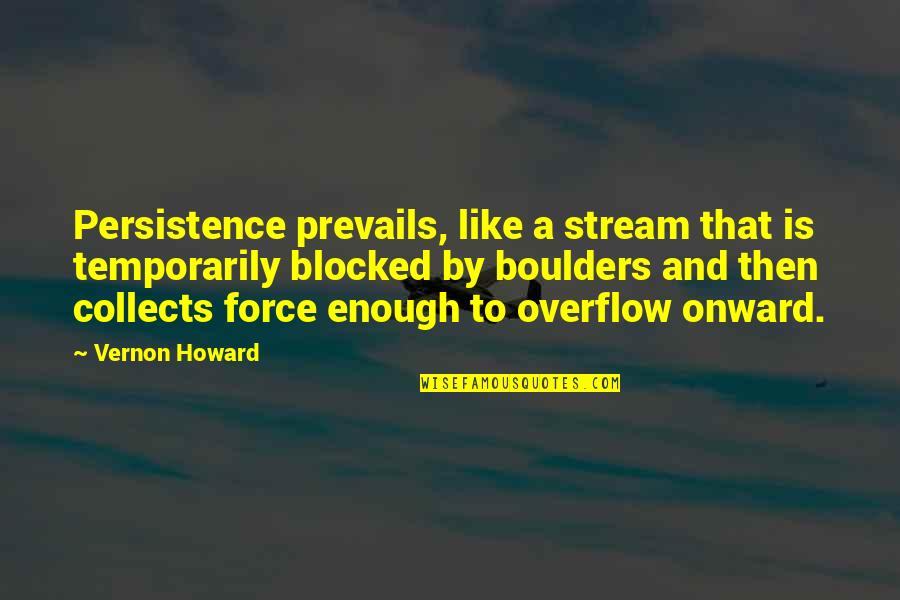 Onward Quotes By Vernon Howard: Persistence prevails, like a stream that is temporarily