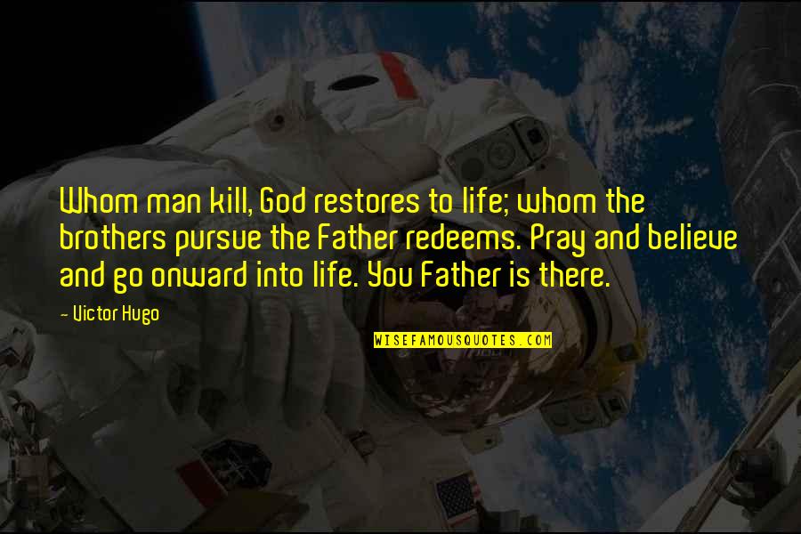 Onward Quotes By Victor Hugo: Whom man kill, God restores to life; whom