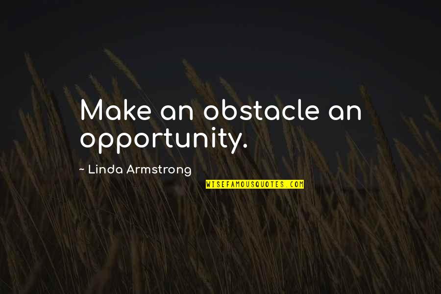 Onward Starbucks Quotes By Linda Armstrong: Make an obstacle an opportunity. Onward Starbucks Quotes By Linda Armstrong: Make an obstacle an opportunity.