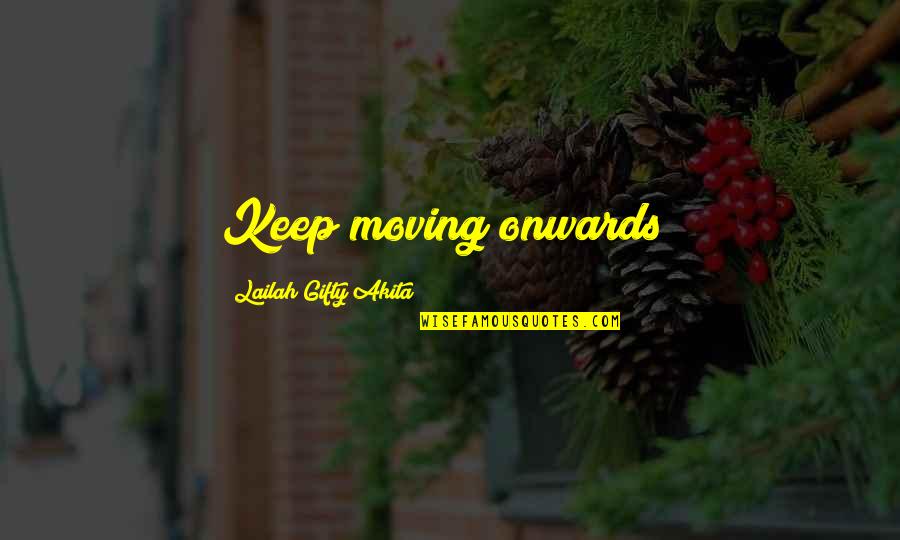 Onwards Quotes By Lailah Gifty Akita: Keep moving onwards!