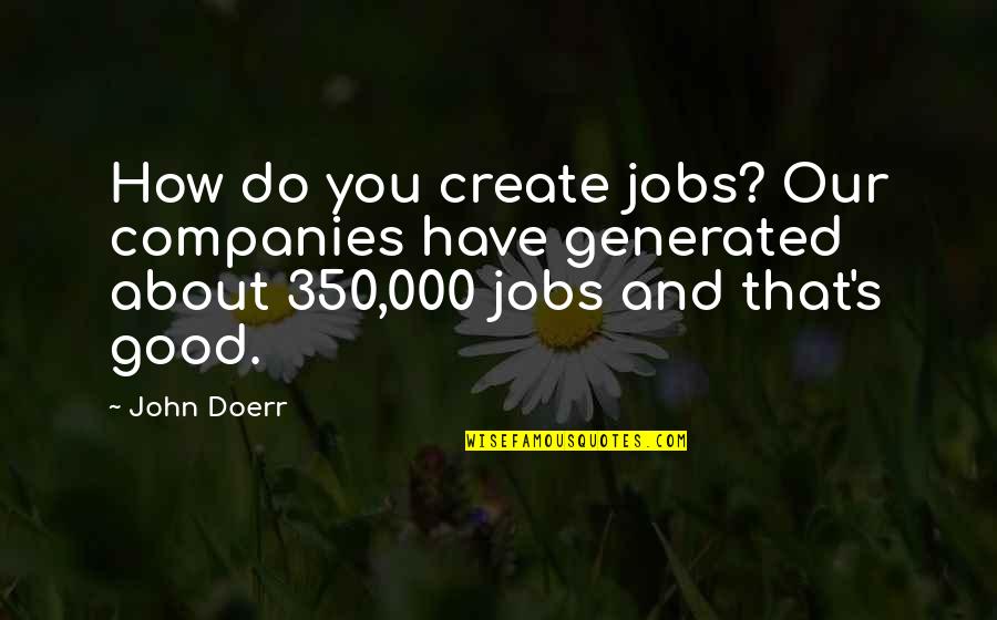 Onwards Synonym Quotes By John Doerr: How do you create jobs? Our companies have