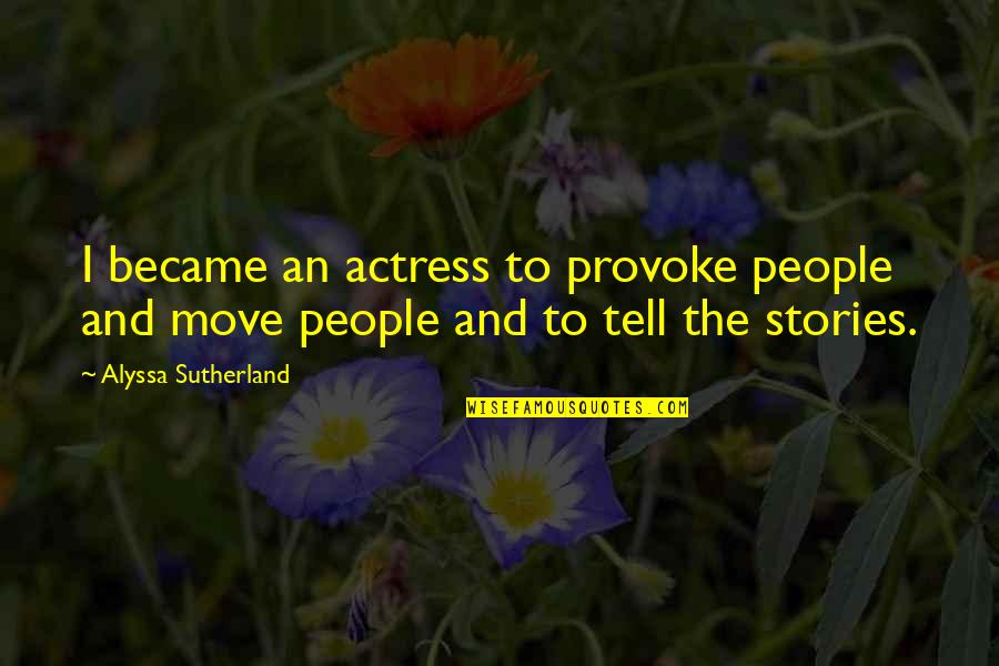 Onwubiko Udochi Quotes By Alyssa Sutherland: I became an actress to provoke people and Onwubiko Udochi Quotes By Alyssa Sutherland: I became an actress to provoke people and