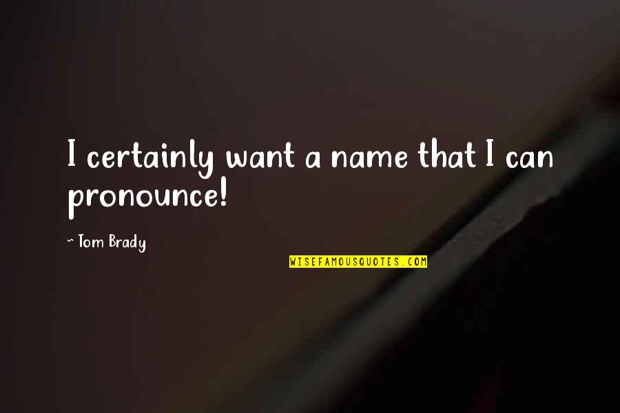 Onwubiko Udochi Quotes By Tom Brady: I certainly want a name that I can Onwubiko Udochi Quotes By Tom Brady: I certainly want a name that I can
