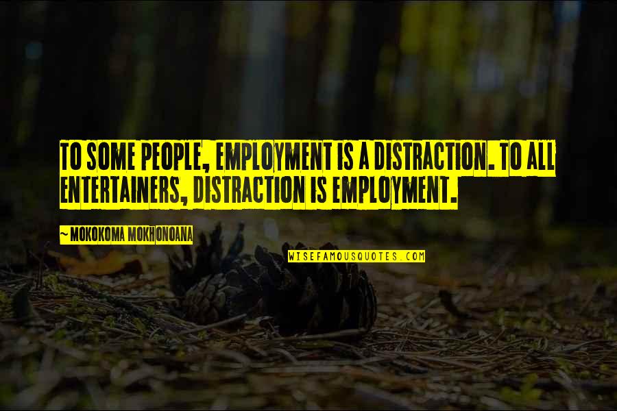Onwuzurike Quotes By Mokokoma Mokhonoana: To some people, employment is a distraction. To