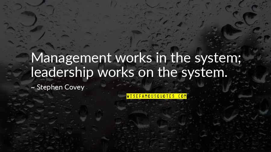 Onyango By Vivian Quotes By Stephen Covey: Management works in the system; leadership works on