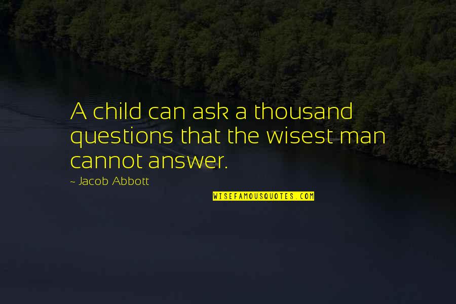Onyeabor Obioha Quotes By Jacob Abbott: A child can ask a thousand questions that