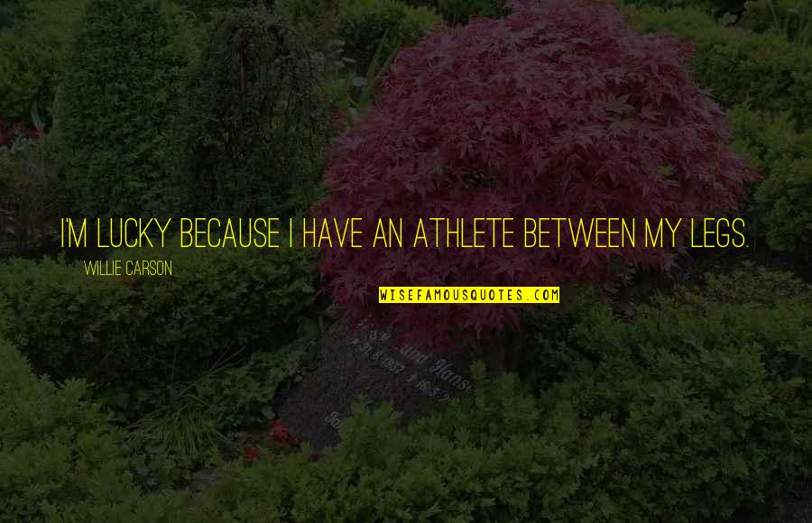Onyeabor Obioha Quotes By Willie Carson: I'm lucky because I have an athlete between Onyeabor Obioha Quotes By Willie Carson: I'm lucky because I have an athlete between