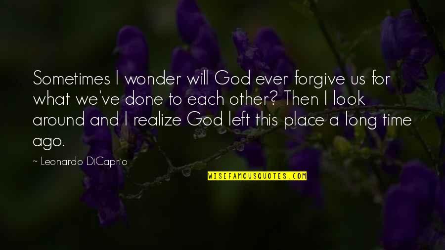 Onyebuchi Abuadinma Quotes By Leonardo DiCaprio: Sometimes I wonder will God ever forgive us