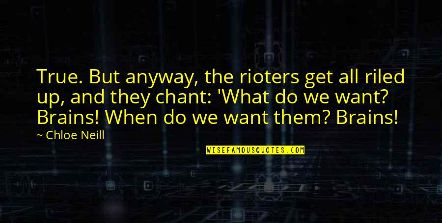 Onyebuchi Chukwu Quotes By Chloe Neill: True. But anyway, the rioters get all riled Onyebuchi Chukwu Quotes By Chloe Neill: True. But anyway, the rioters get all riled
