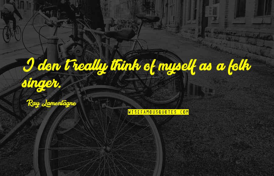 Onyebuchi Odunukwe Quotes By Ray Lamontagne: I don't really think of myself as a Onyebuchi Odunukwe Quotes By Ray Lamontagne: I don't really think of myself as a