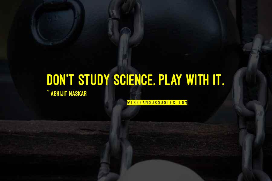 Onyejekwe And Associates Quotes By Abhijit Naskar: Don't study science. Play with it. Onyejekwe And Associates Quotes By Abhijit Naskar: Don't study science. Play with it.