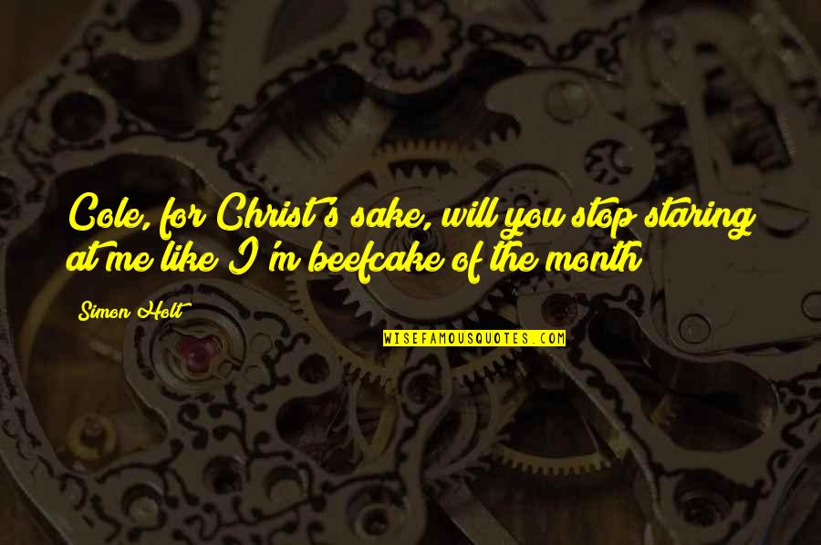 Onyejekwe And Associates Quotes By Simon Holt: Cole, for Christ's sake, will you stop staring