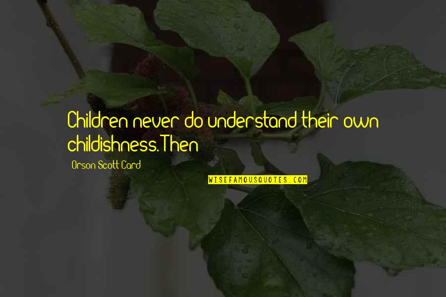 Onyewuchi Ezenwa Quotes By Orson Scott Card: Children never do understand their own childishness. Then Onyewuchi Ezenwa Quotes By Orson Scott Card: Children never do understand their own childishness. Then