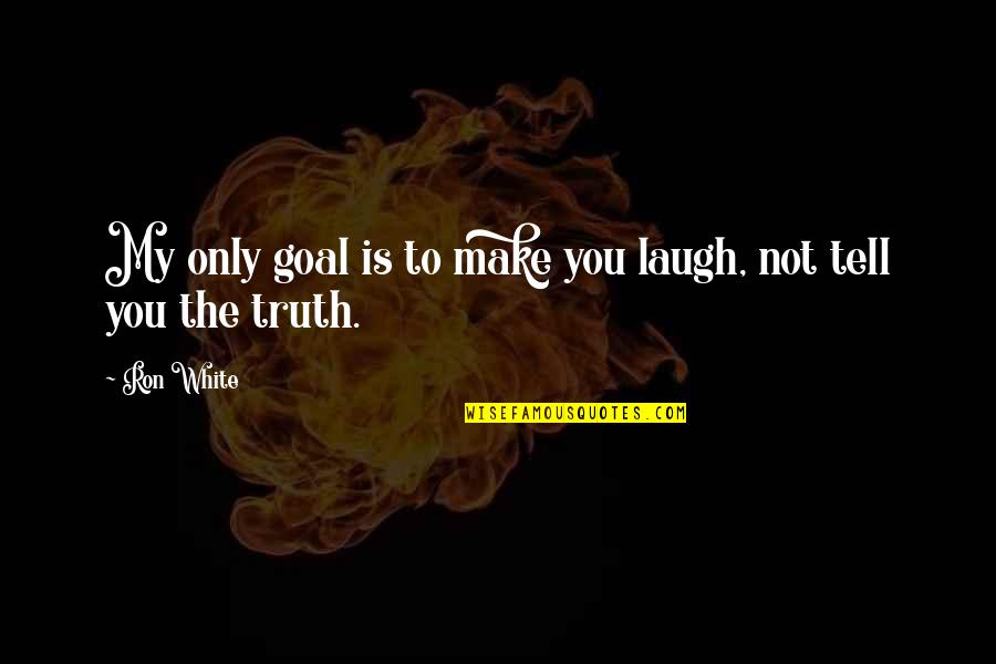 Onyx And Ivory Quotes By Ron White: My only goal is to make you laugh,