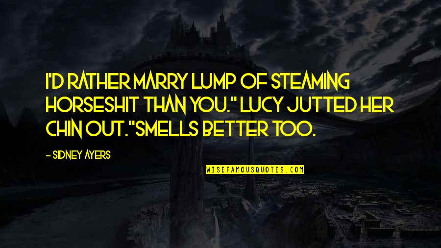 Onyx Hotel Tour Quotes By Sidney Ayers: I'd rather marry lump of steaming horseshit than