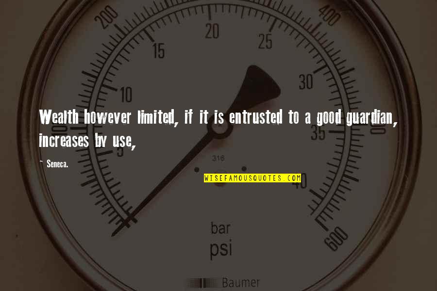 Onzekerheid Overwinnen Quotes By Seneca.: Wealth however limited, if it is entrusted to