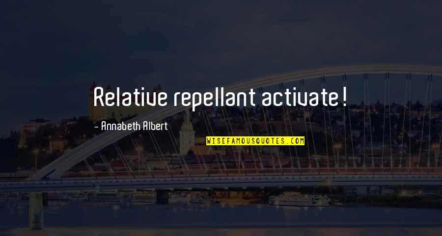 Onzelfstandig Quotes By Annabeth Albert: Relative repellant activate! Onzelfstandig Quotes By Annabeth Albert: Relative repellant activate!