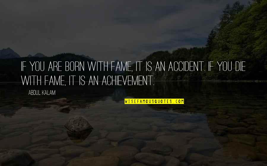 Onzeneiro Quotes By Abdul Kalam: If you are born with fame, it is Onzeneiro Quotes By Abdul Kalam: If you are born with fame, it is