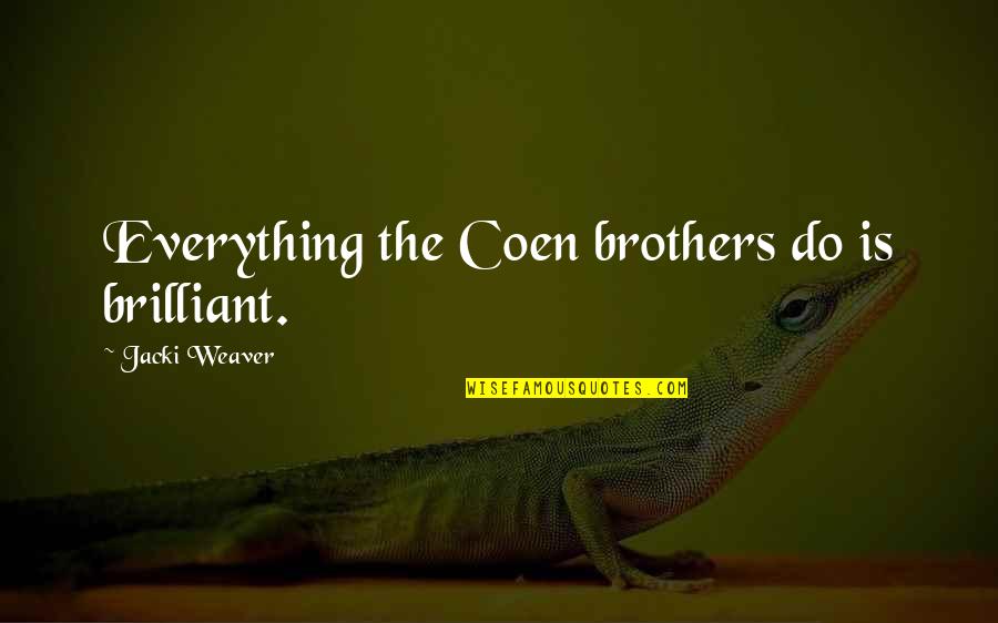 Onzeno Quotes By Jacki Weaver: Everything the Coen brothers do is brilliant.