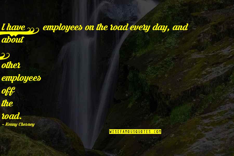 Onzichtbaar Hoorapparaat Quotes By Kenny Chesney: I have 120 employees on the road every Onzichtbaar Hoorapparaat Quotes By Kenny Chesney: I have 120 employees on the road every