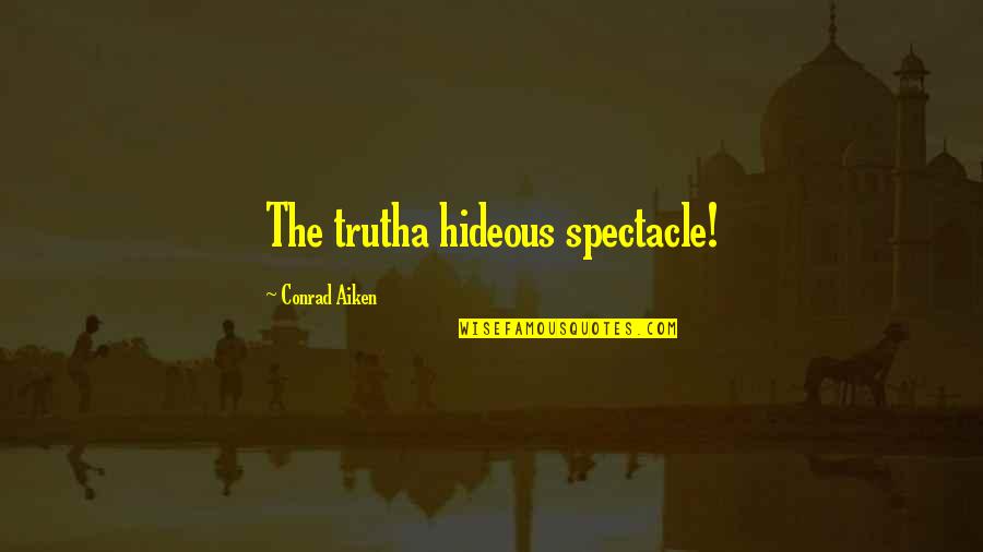 Onzichtbaar Licht Quotes By Conrad Aiken: The trutha hideous spectacle!