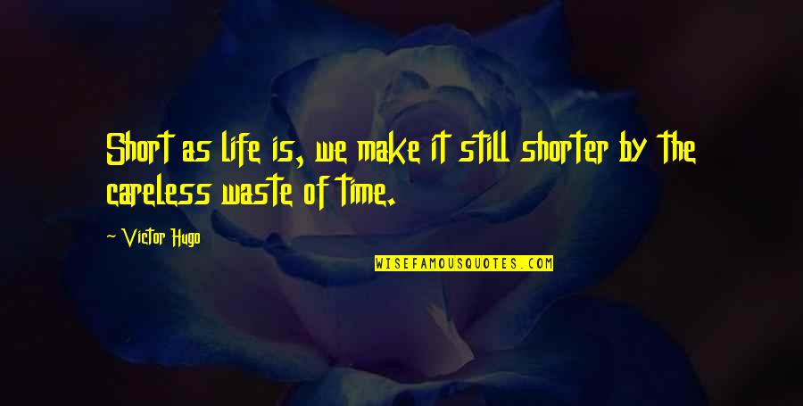 Onzichtbaar Licht Quotes By Victor Hugo: Short as life is, we make it still