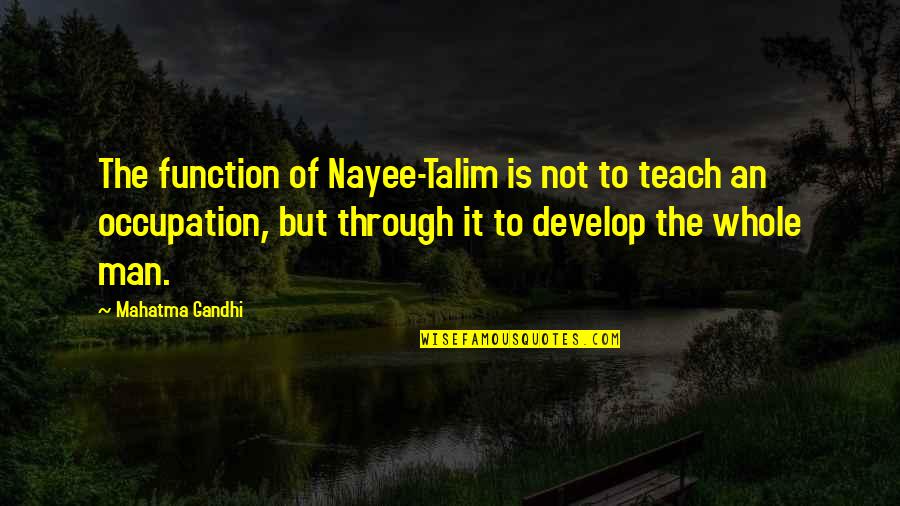 Onzichtbare Man Quotes By Mahatma Gandhi: The function of Nayee-Talim is not to teach