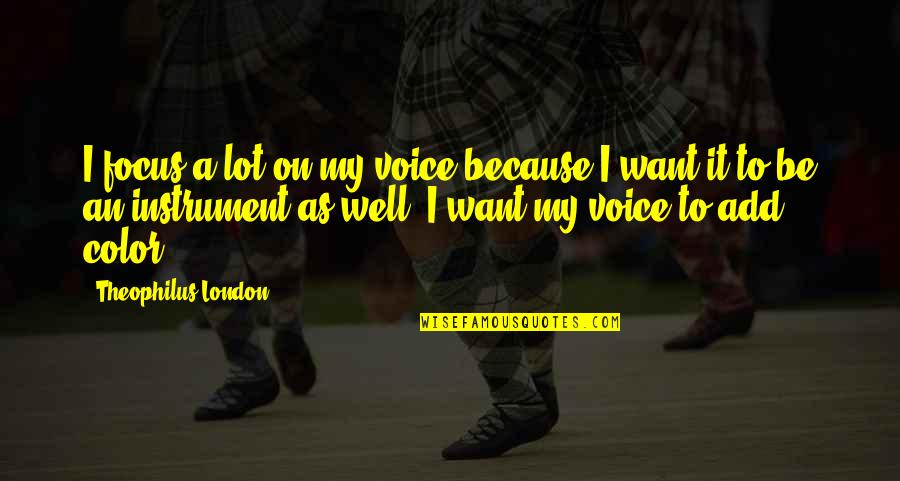 Onzichtbare Scharnieren Quotes By Theophilus London: I focus a lot on my voice because