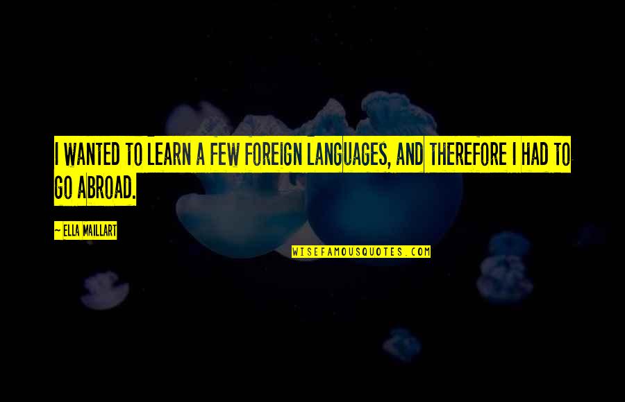 Ooak Doll Quotes By Ella Maillart: I wanted to learn a few foreign languages,