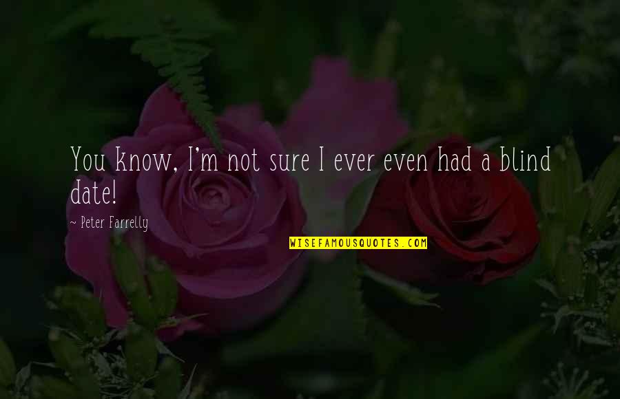 Ooak Quotes By Peter Farrelly: You know, I'm not sure I ever even Ooak Quotes By Peter Farrelly: You know, I'm not sure I ever even