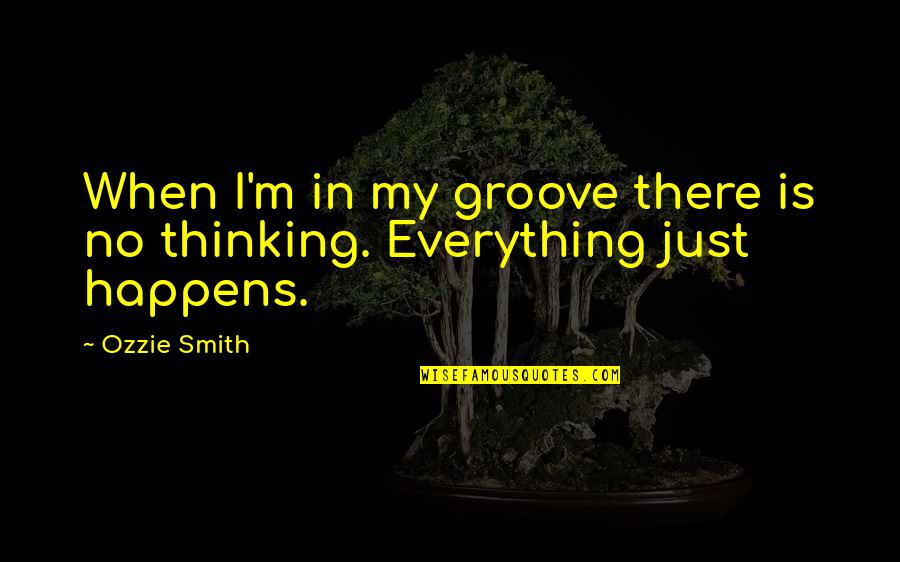 Oobleck Quotes By Ozzie Smith: When I'm in my groove there is no