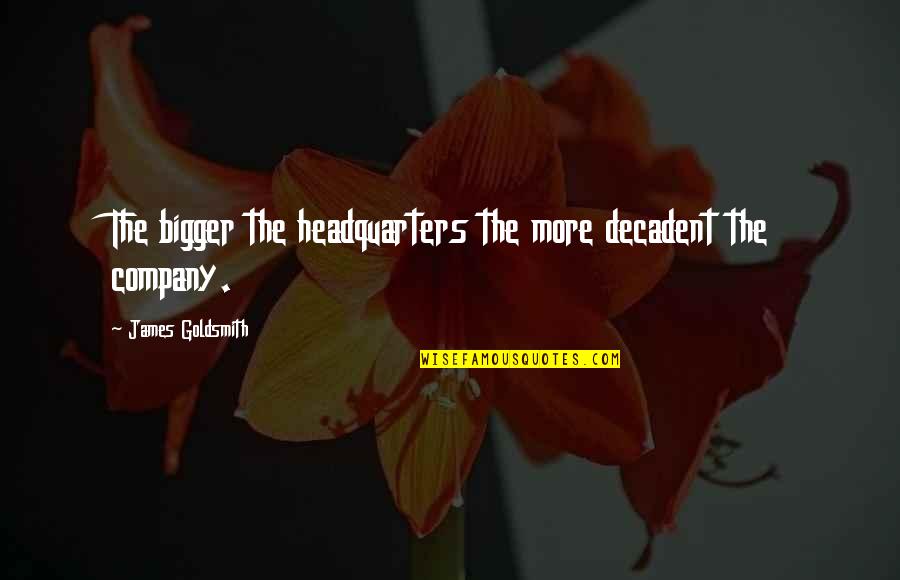 Ooby Dooby Quotes By James Goldsmith: The bigger the headquarters the more decadent the