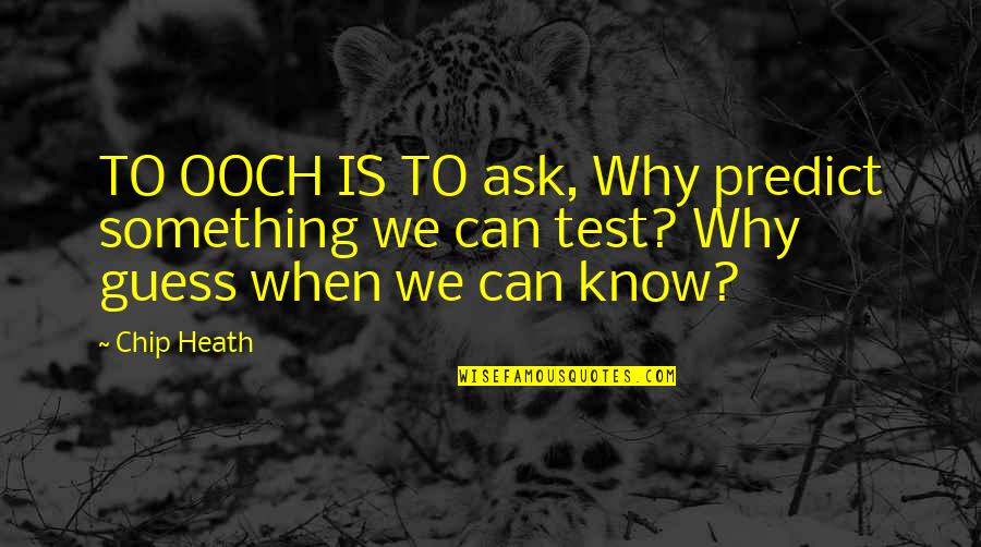 Ooch Quotes By Chip Heath: TO OOCH IS TO ask, Why predict something