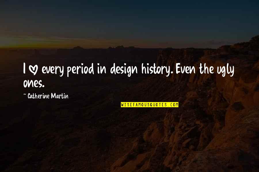 Ooda Quotes By Catherine Martin: I love every period in design history. Even Ooda Quotes By Catherine Martin: I love every period in design history. Even