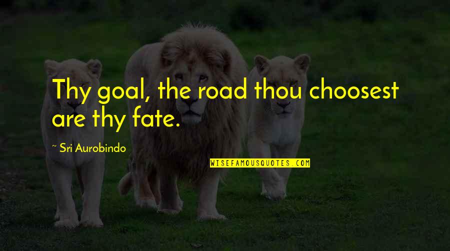 Oodai Quotes By Sri Aurobindo: Thy goal, the road thou choosest are thy