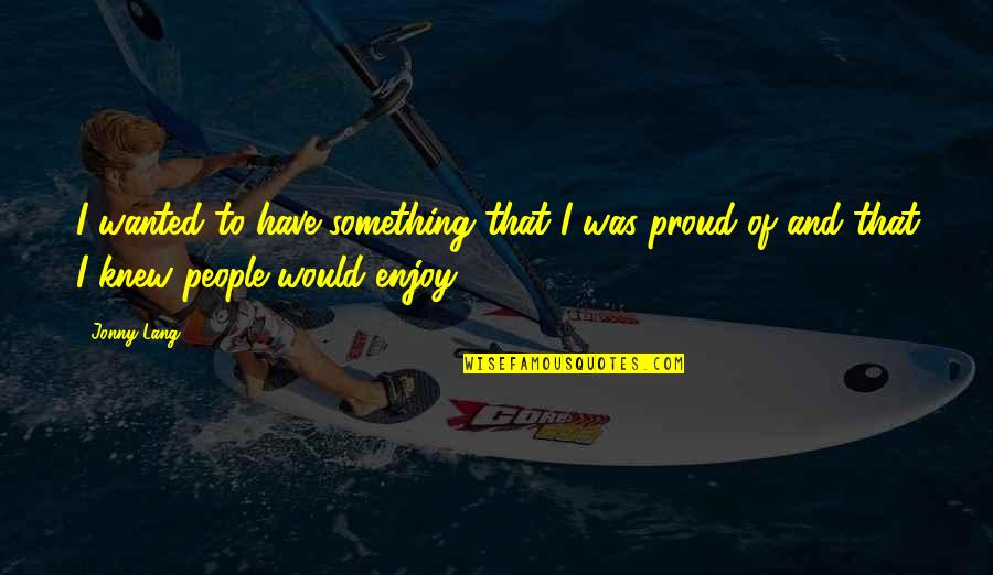 Oods Aveda Quotes By Jonny Lang: I wanted to have something that I was