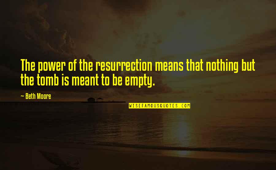 Oods Restaurant Quotes By Beth Moore: The power of the resurrection means that nothing