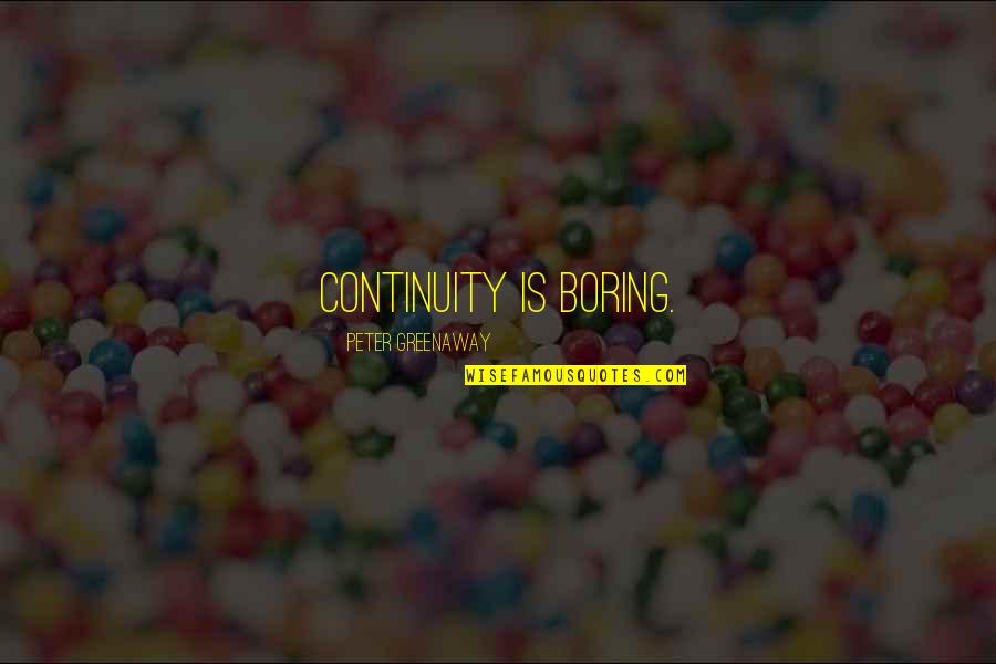 Ooer Misses Quotes By Peter Greenaway: Continuity is boring. Ooer Misses Quotes By Peter Greenaway: Continuity is boring.