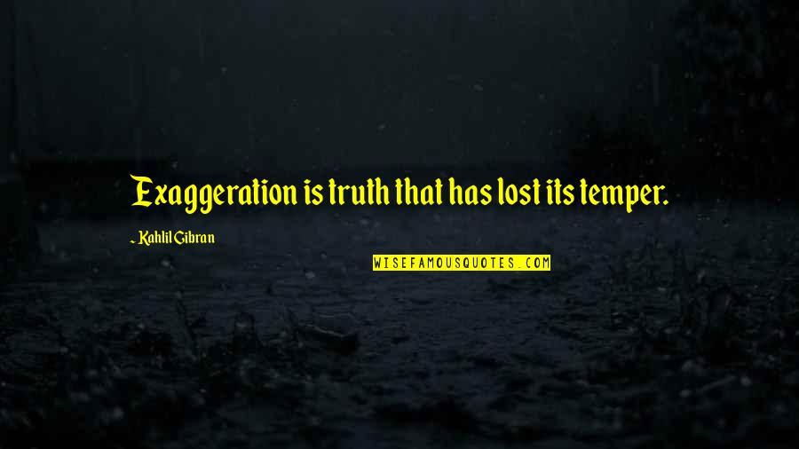 Ooey Gooey Lady Quotes By Kahlil Gibran: Exaggeration is truth that has lost its temper. Ooey Gooey Lady Quotes By Kahlil Gibran: Exaggeration is truth that has lost its temper.