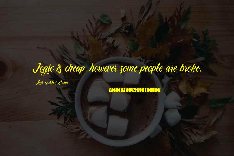 Ooey Gooey Lady Quotes By Lori McEwen: Logic is cheap, however some people are broke. Ooey Gooey Lady Quotes By Lori McEwen: Logic is cheap, however some people are broke.