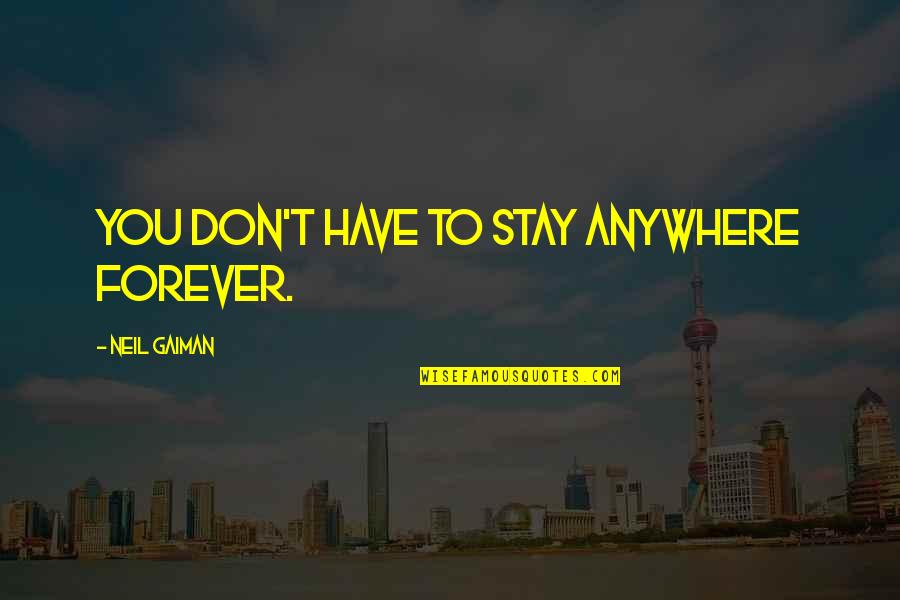 Ooftah Quotes By Neil Gaiman: You don't have to stay anywhere forever. Ooftah Quotes By Neil Gaiman: You don't have to stay anywhere forever.
