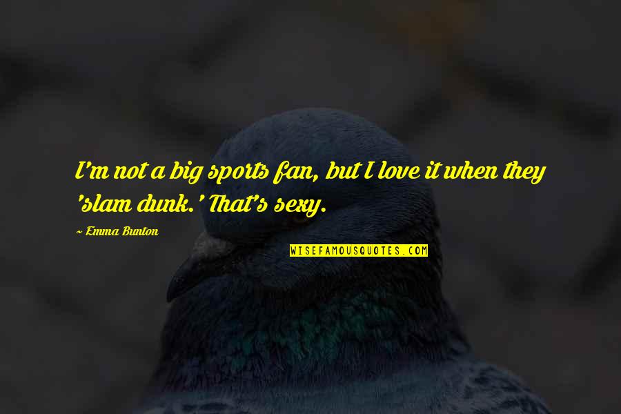 Oogarden Quotes By Emma Bunton: I'm not a big sports fan, but I