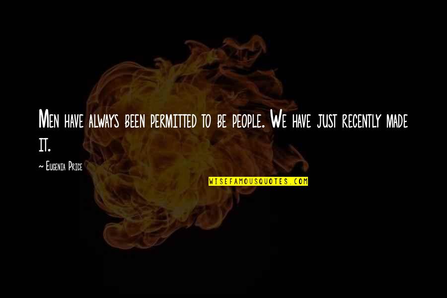 Oogarden Quotes By Eugenia Price: Men have always been permitted to be people.