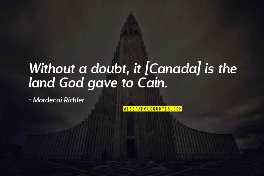 Oogarden Quotes By Mordecai Richler: Without a doubt, it [Canada] is the land