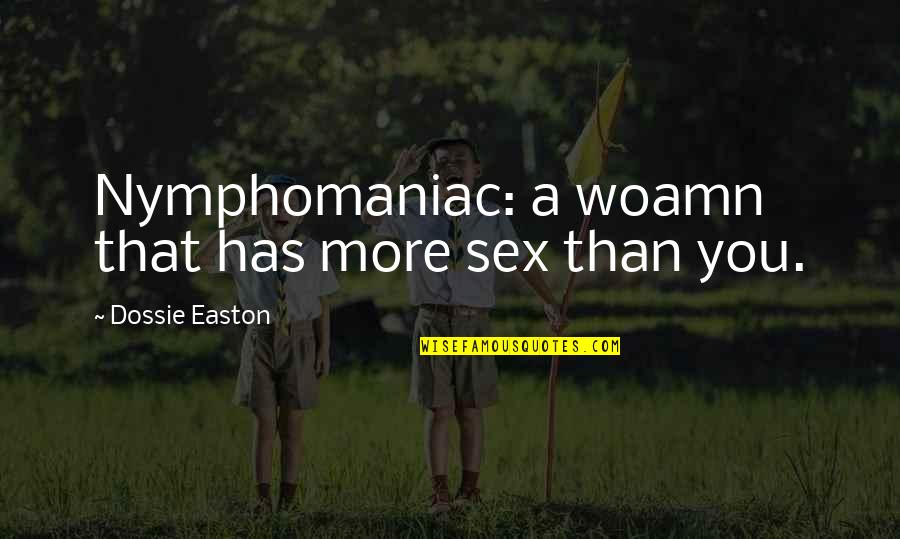 Oogtk Quotes By Dossie Easton: Nymphomaniac: a woamn that has more sex than
