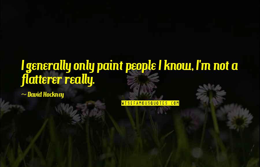 Oogway Ascends Quote Quotes By David Hockney: I generally only paint people I know, I'm