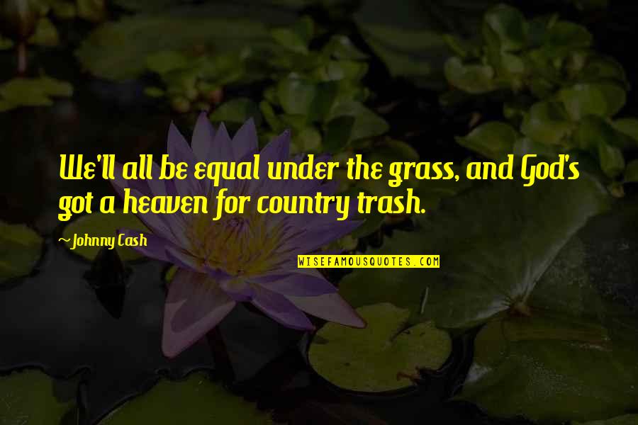 Oogway Ascends Quote Quotes By Johnny Cash: We'll all be equal under the grass, and