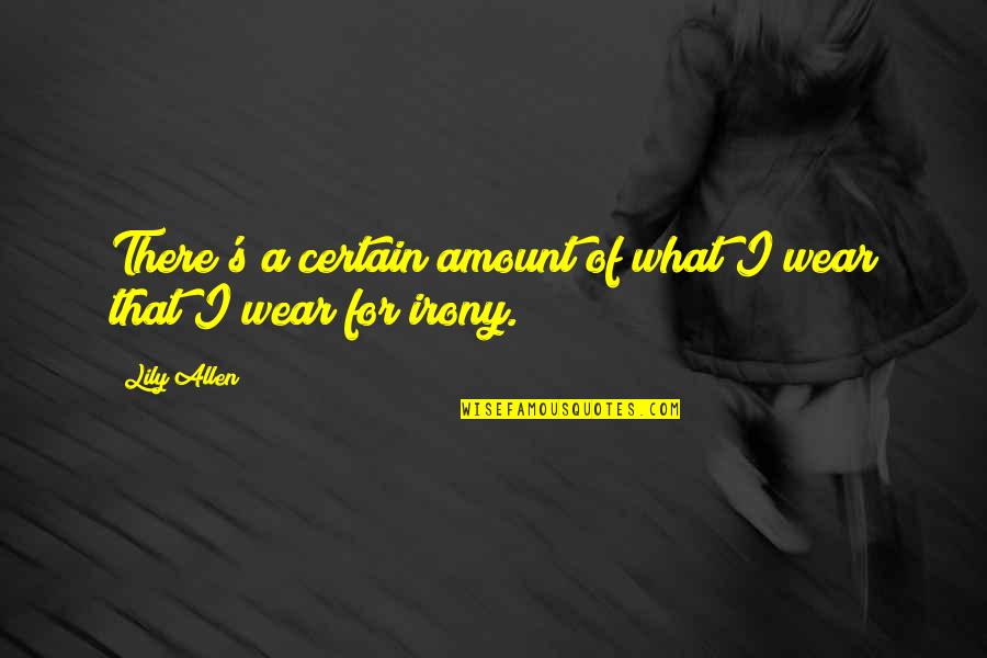 Oogway Ascends Quote Quotes By Lily Allen: There's a certain amount of what I wear