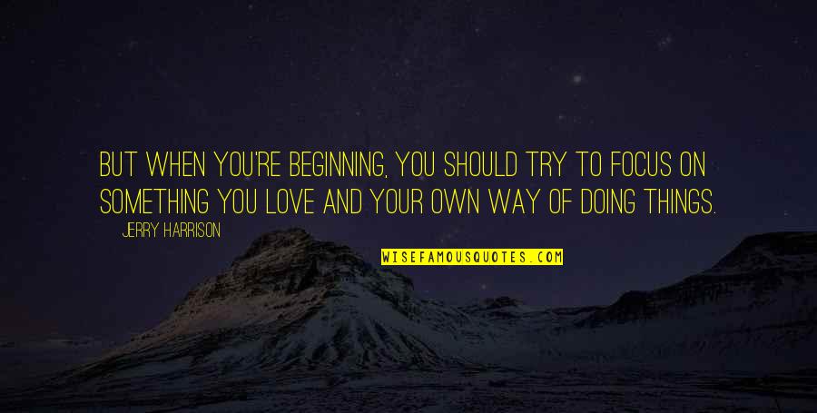 Oogway Meme Quotes By Jerry Harrison: But when you're beginning, you should try to Oogway Meme Quotes By Jerry Harrison: But when you're beginning, you should try to